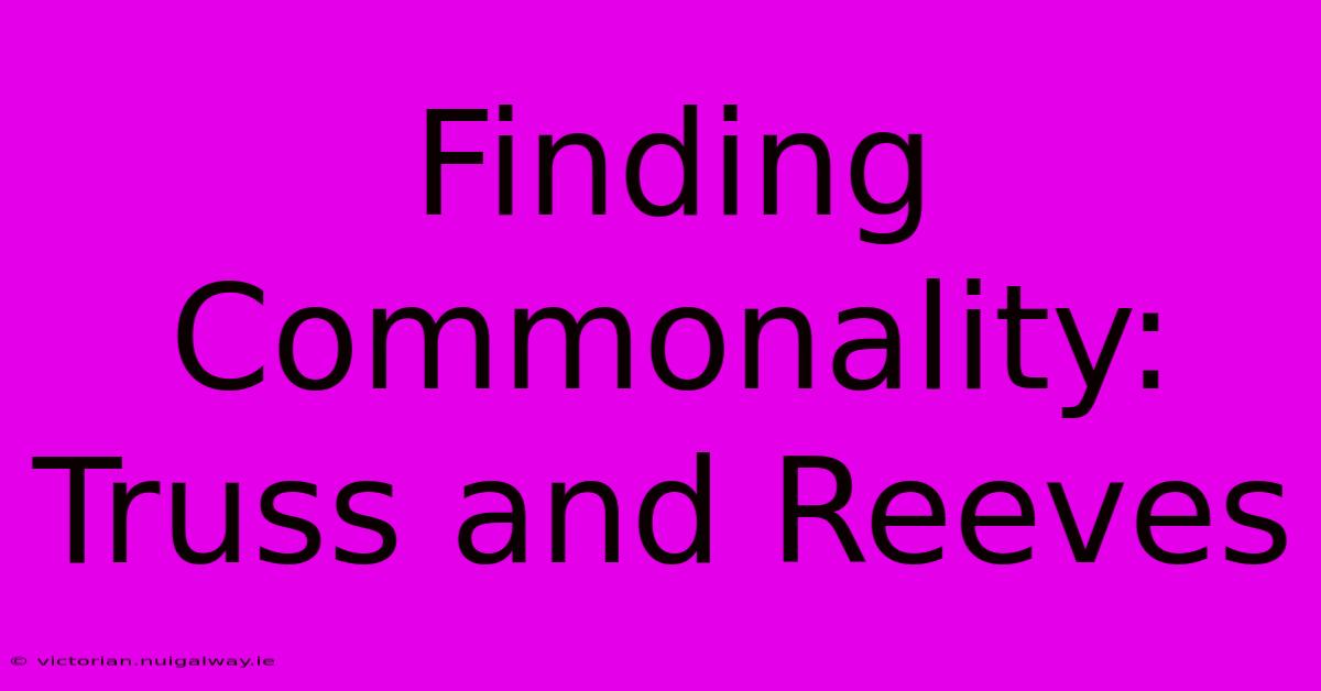 Finding Commonality: Truss And Reeves