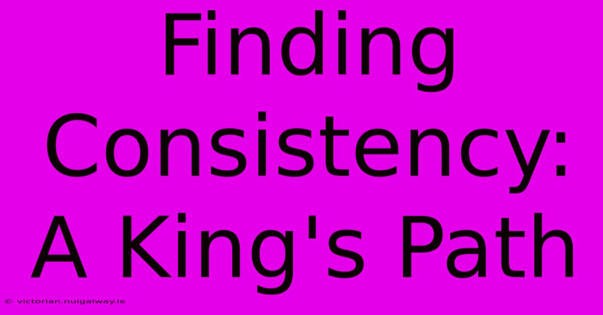 Finding Consistency: A King's Path