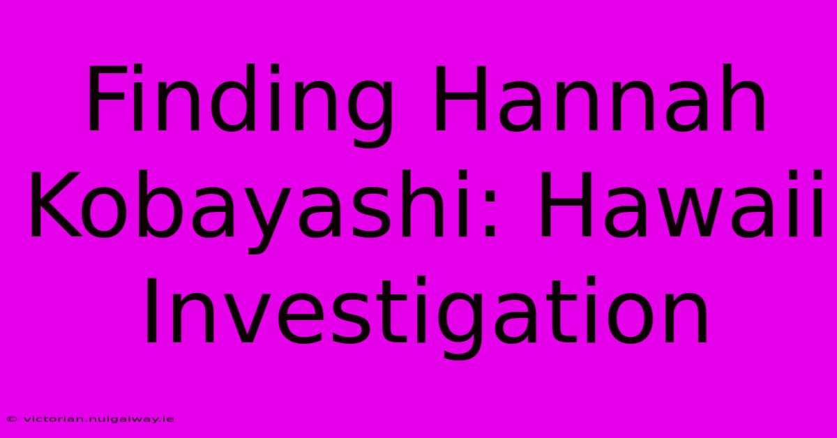 Finding Hannah Kobayashi: Hawaii Investigation