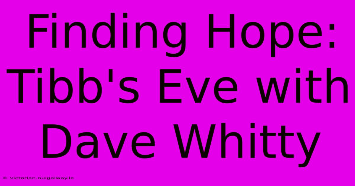 Finding Hope: Tibb's Eve With Dave Whitty