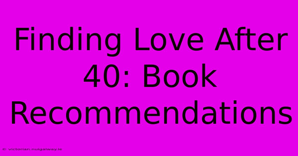 Finding Love After 40: Book Recommendations