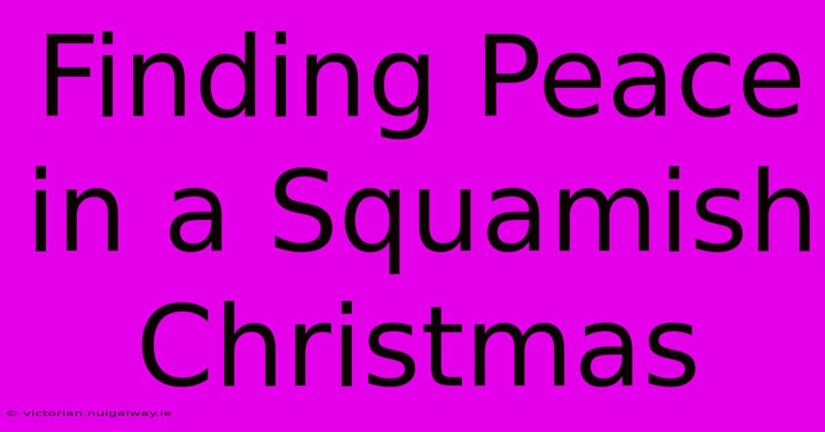 Finding Peace In A Squamish Christmas