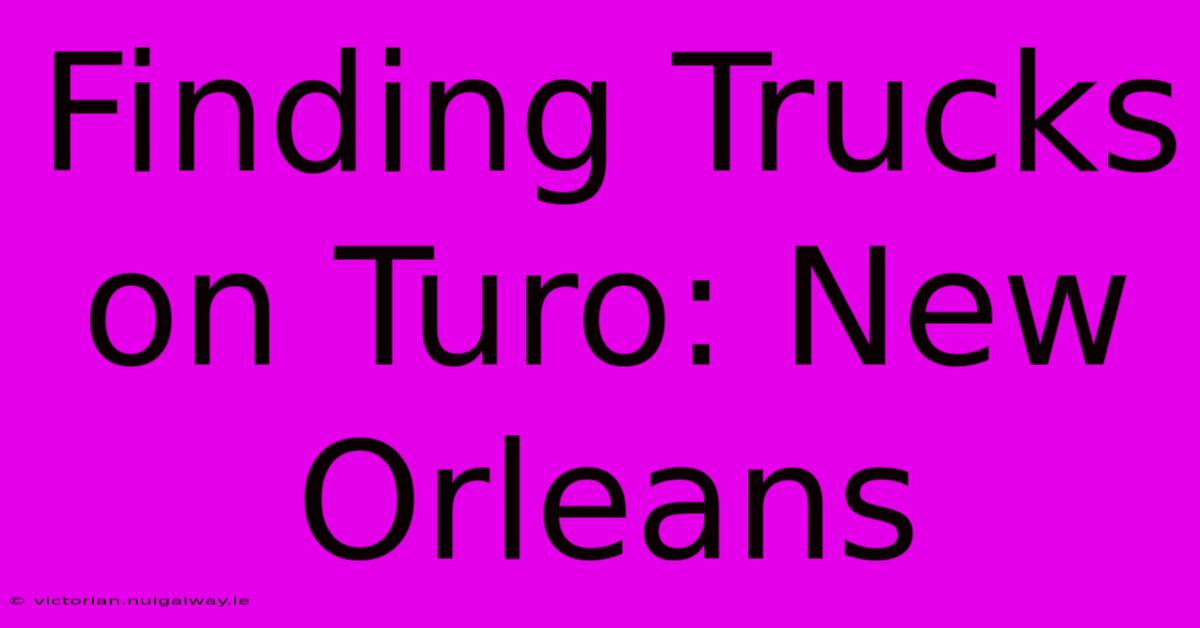 Finding Trucks On Turo: New Orleans