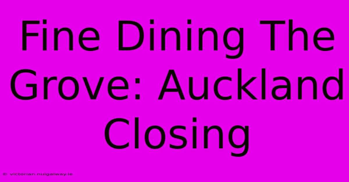 Fine Dining The Grove: Auckland Closing