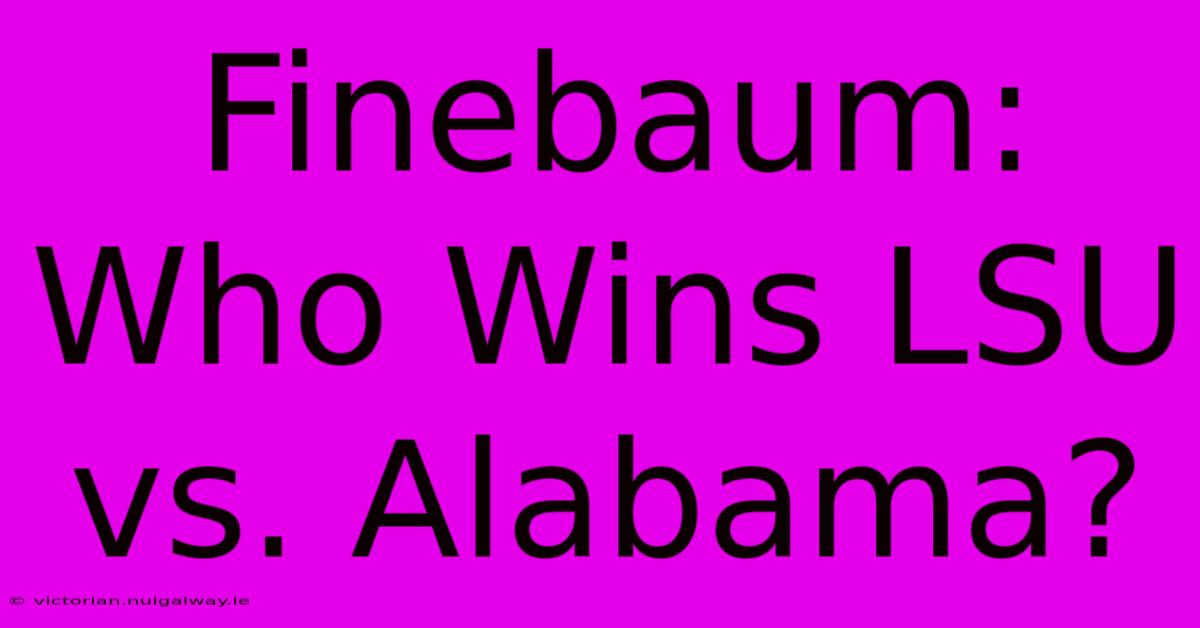 Finebaum: Who Wins LSU Vs. Alabama? 