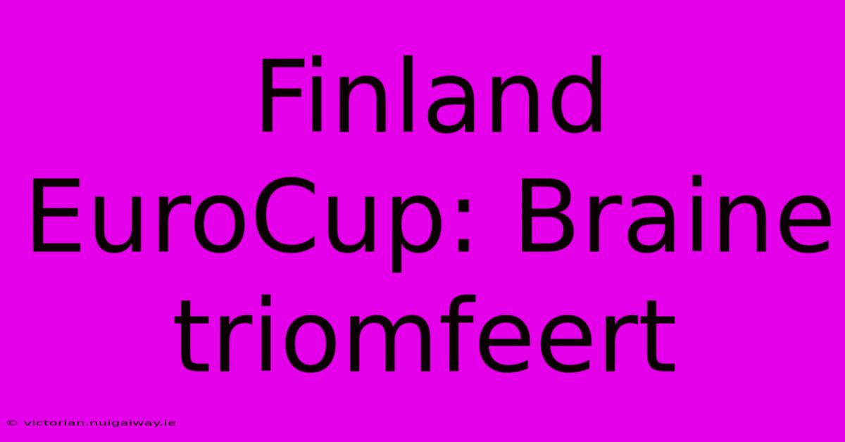 Finland EuroCup: Braine Triomfeert