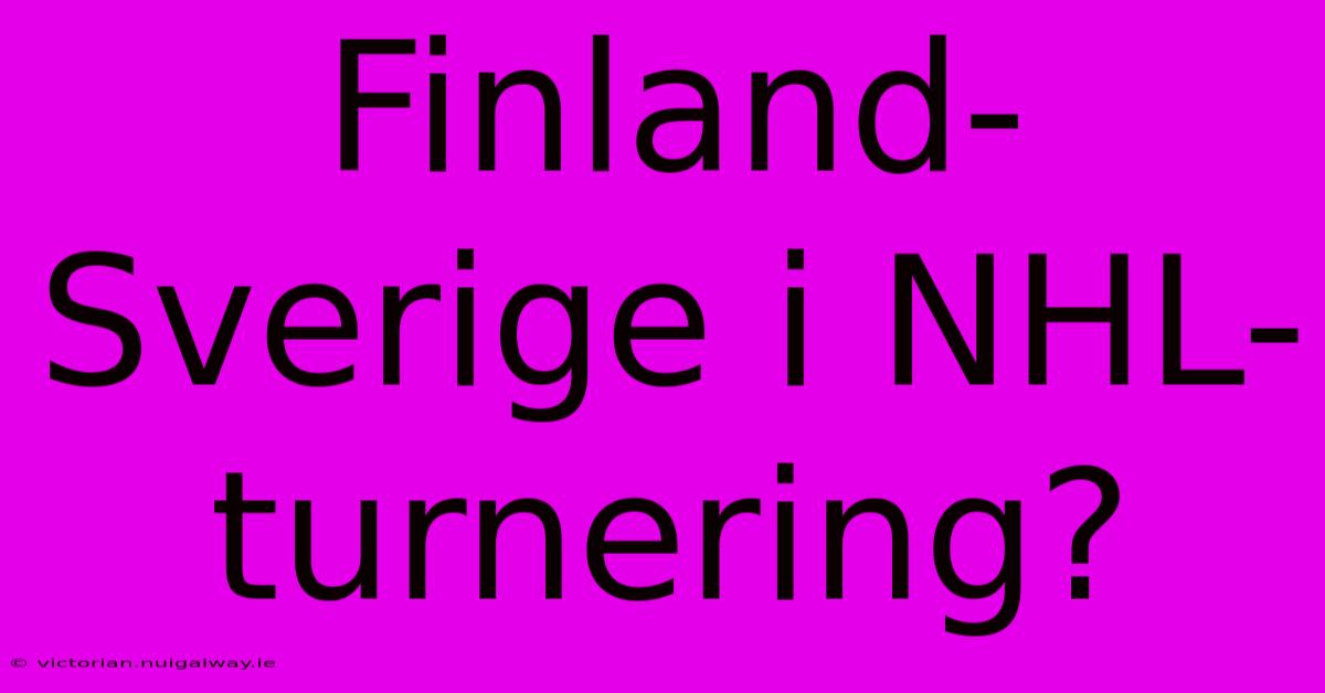 Finland-Sverige I NHL-turnering?