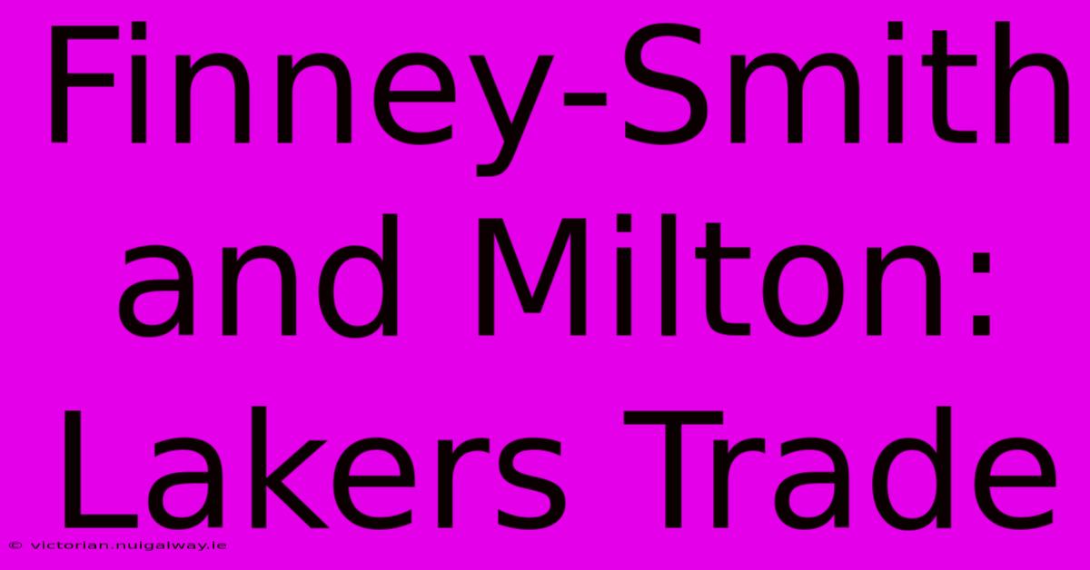 Finney-Smith And Milton: Lakers Trade