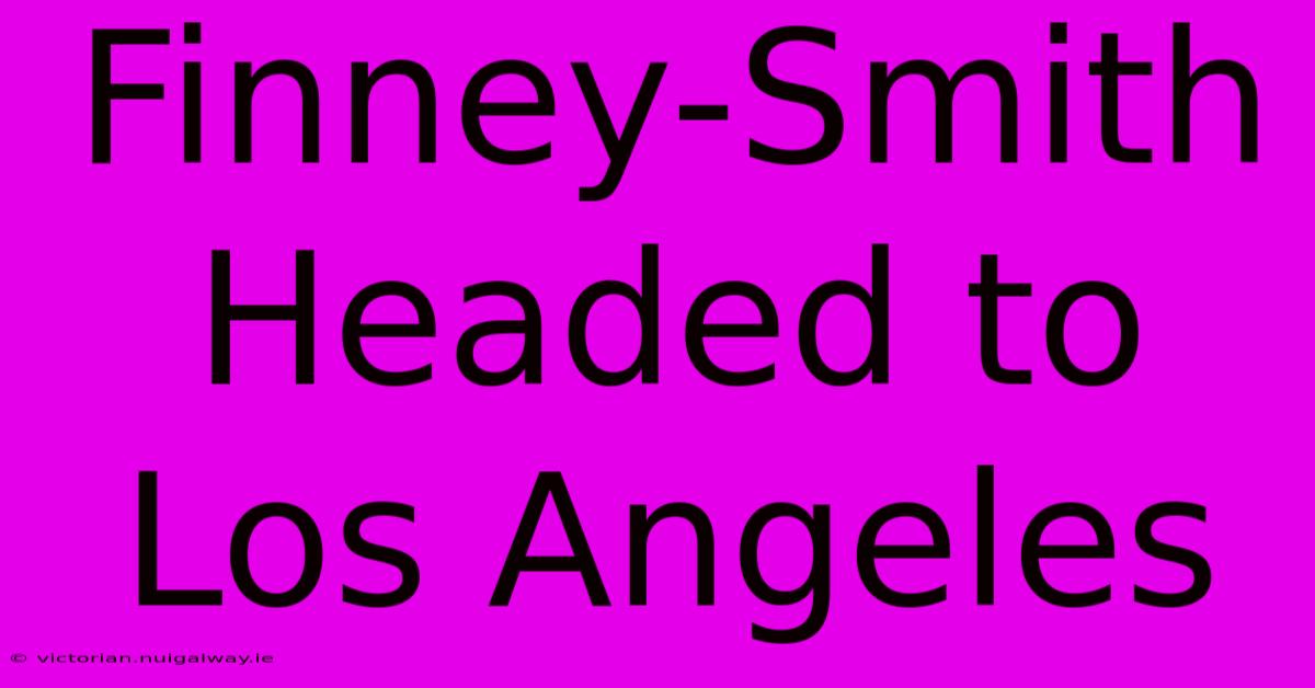 Finney-Smith Headed To Los Angeles