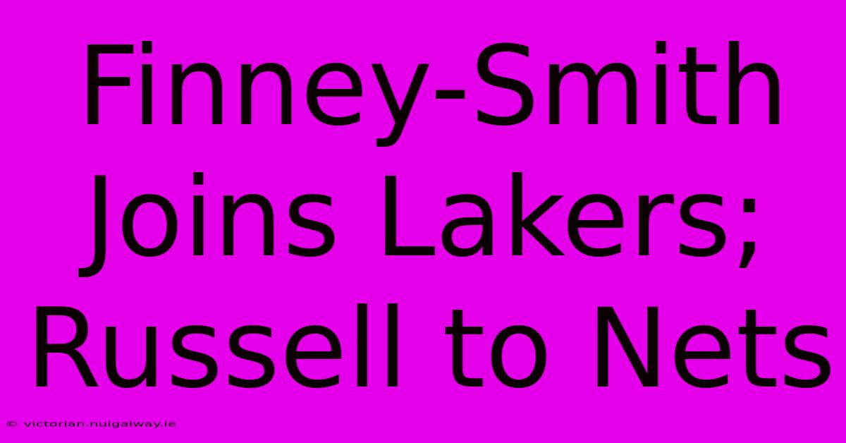 Finney-Smith Joins Lakers; Russell To Nets