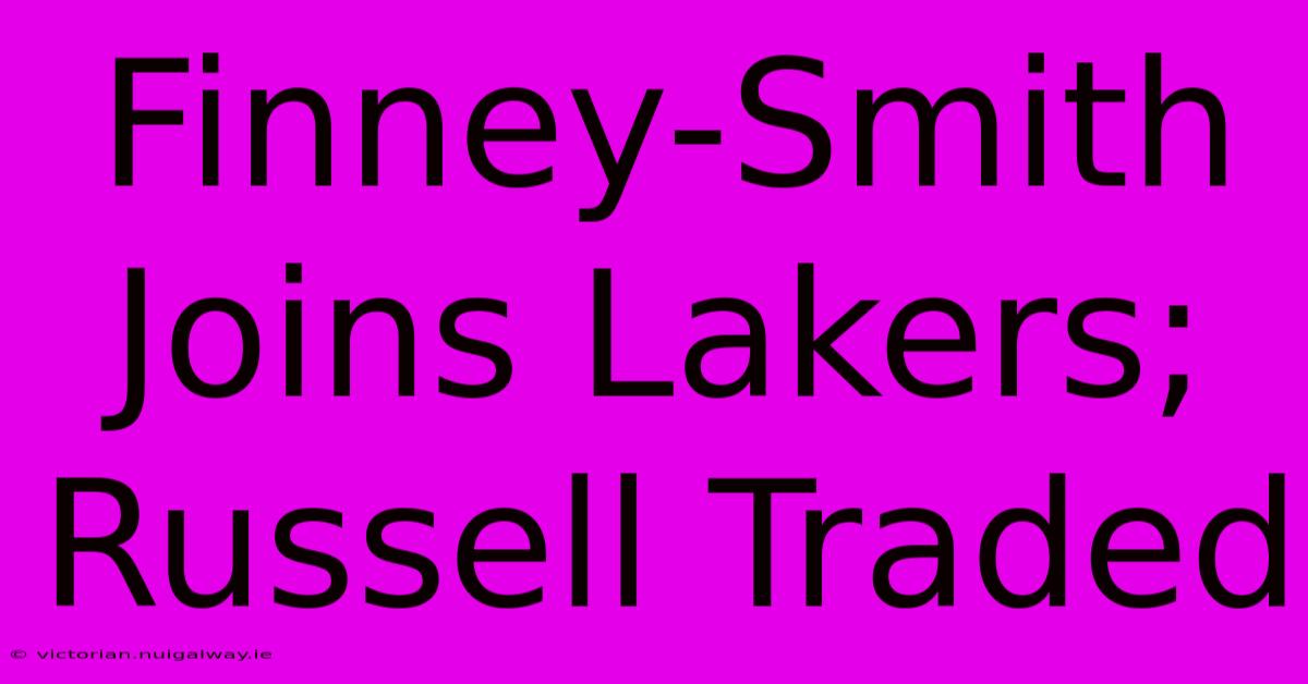 Finney-Smith Joins Lakers; Russell Traded