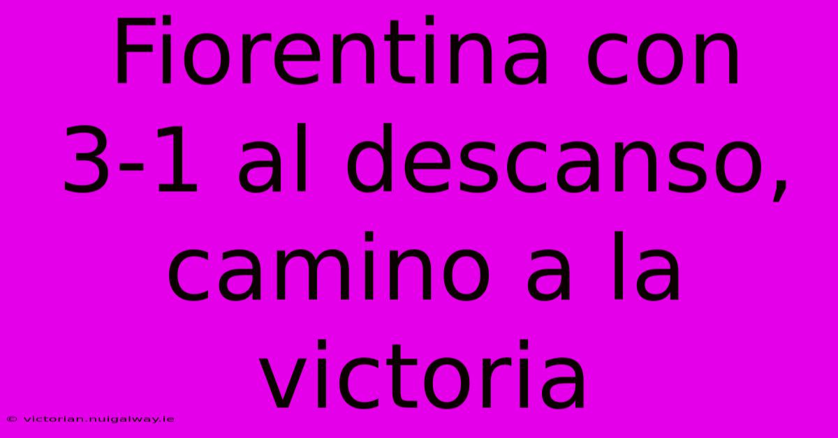 Fiorentina Con 3-1 Al Descanso, Camino A La Victoria 