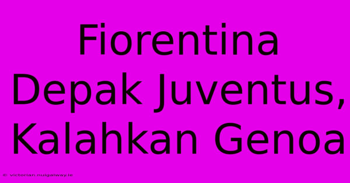 Fiorentina Depak Juventus, Kalahkan Genoa