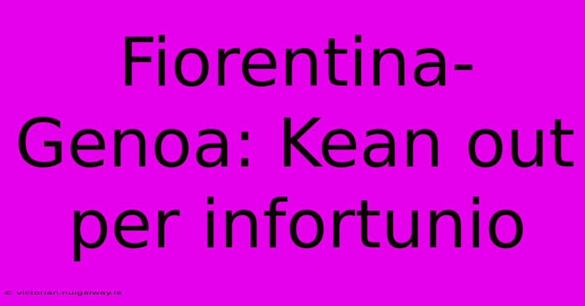 Fiorentina-Genoa: Kean Out Per Infortunio