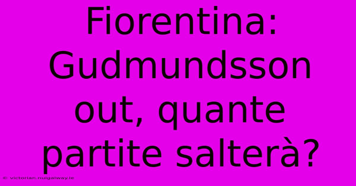 Fiorentina: Gudmundsson Out, Quante Partite Salterà?