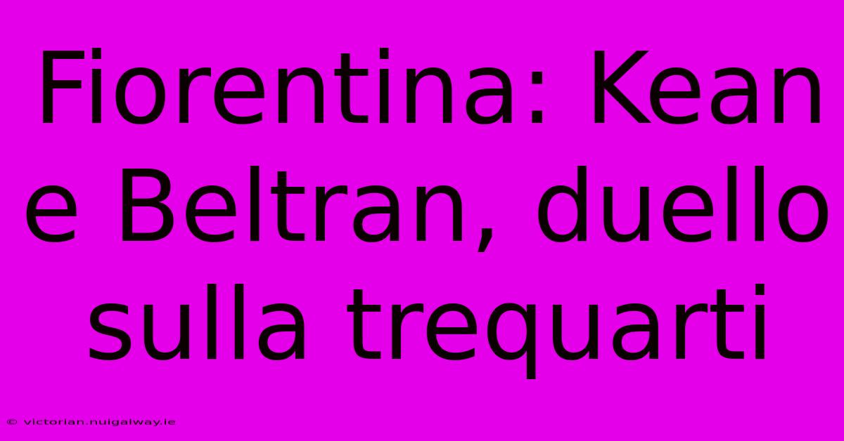Fiorentina: Kean E Beltran, Duello Sulla Trequarti
