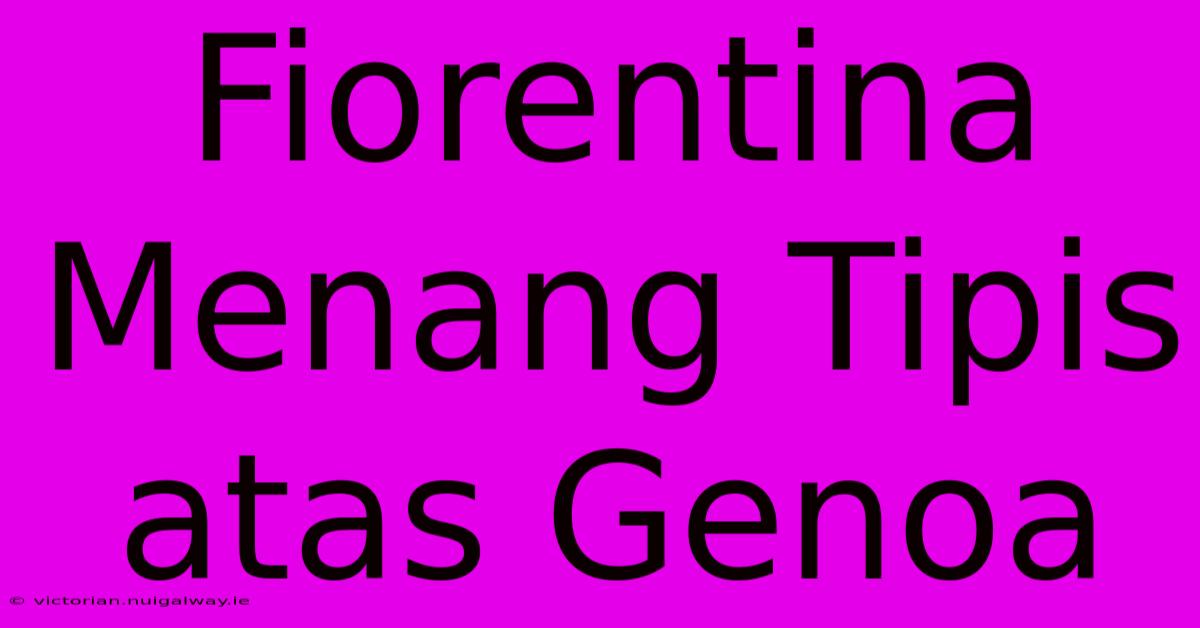 Fiorentina Menang Tipis Atas Genoa