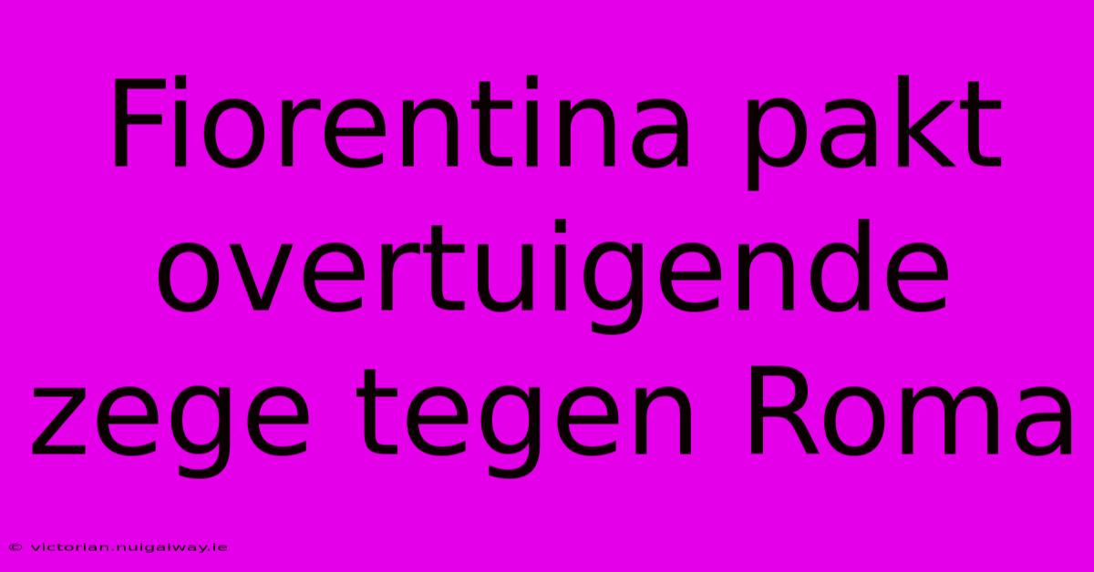 Fiorentina Pakt Overtuigende Zege Tegen Roma