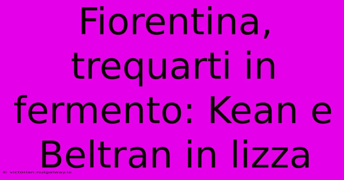 Fiorentina, Trequarti In Fermento: Kean E Beltran In Lizza