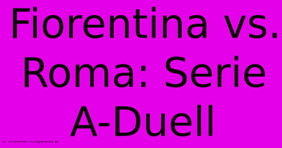 Fiorentina Vs. Roma: Serie A-Duell