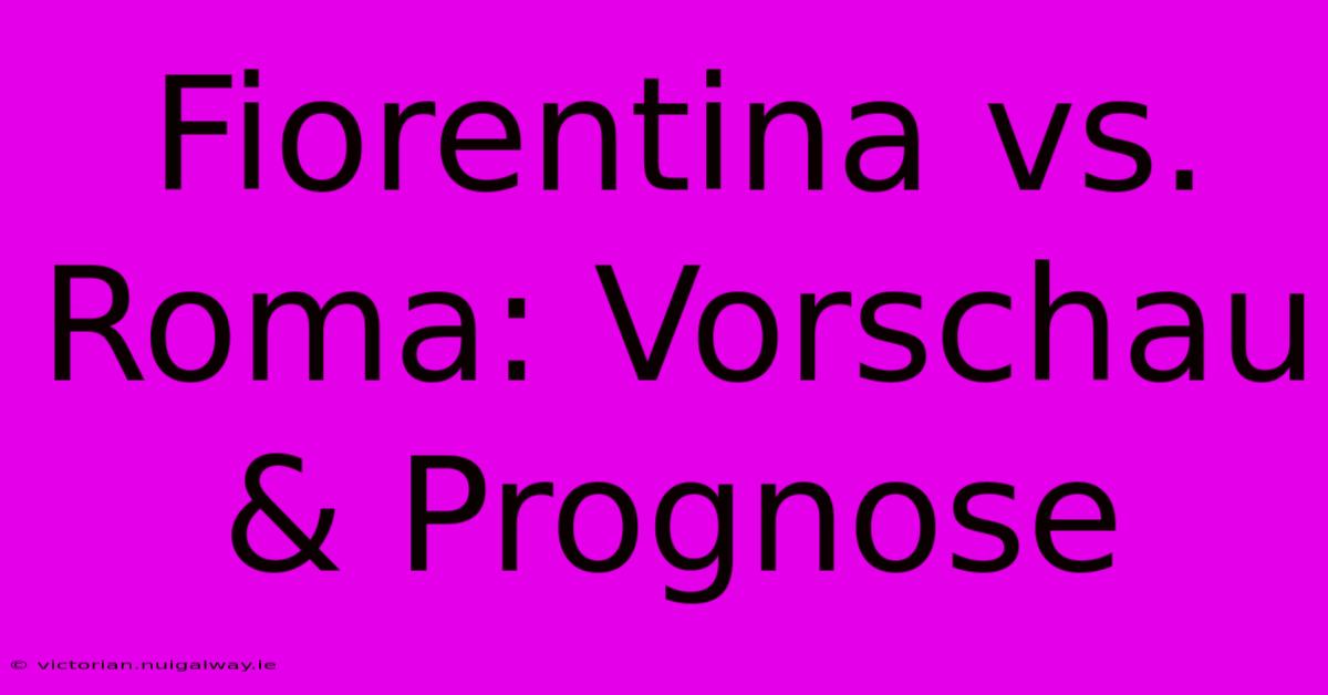 Fiorentina Vs. Roma: Vorschau & Prognose