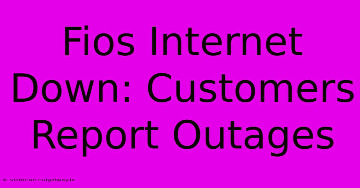 Fios Internet Down: Customers Report Outages