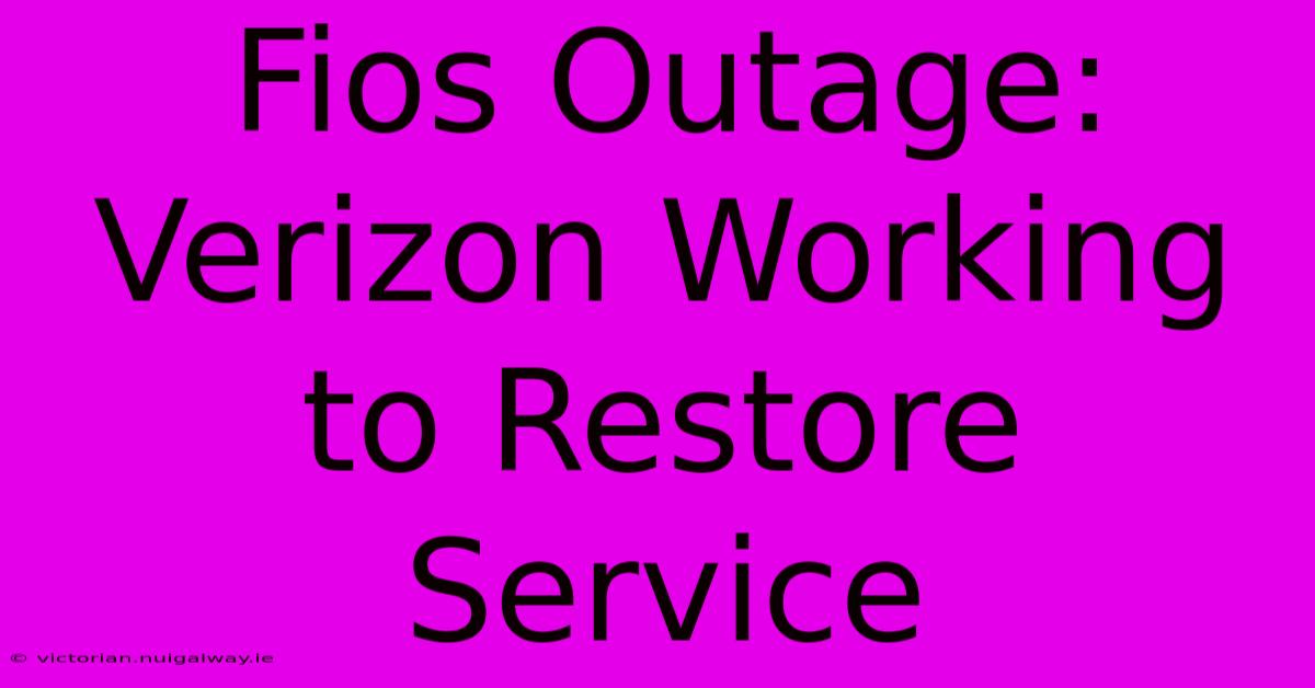 Fios Outage: Verizon Working To Restore Service