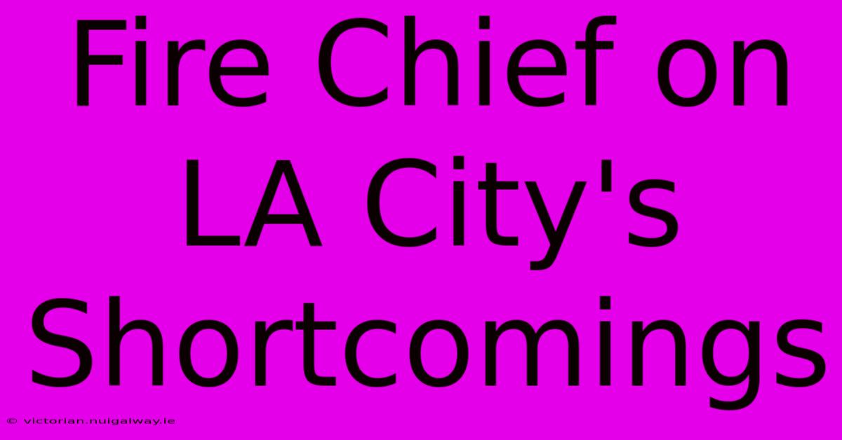 Fire Chief On LA City's Shortcomings