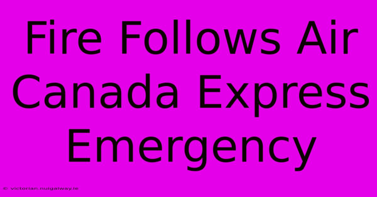 Fire Follows Air Canada Express Emergency