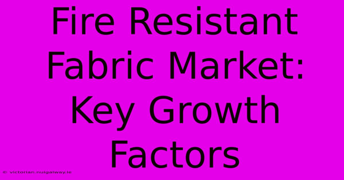 Fire Resistant Fabric Market: Key Growth Factors 