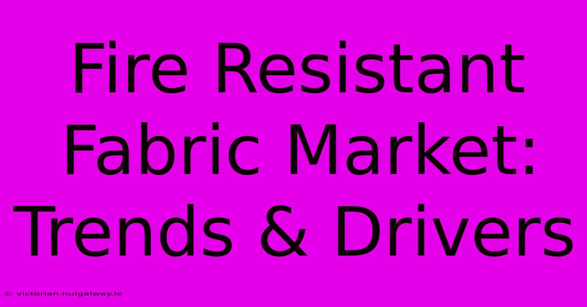 Fire Resistant Fabric Market: Trends & Drivers