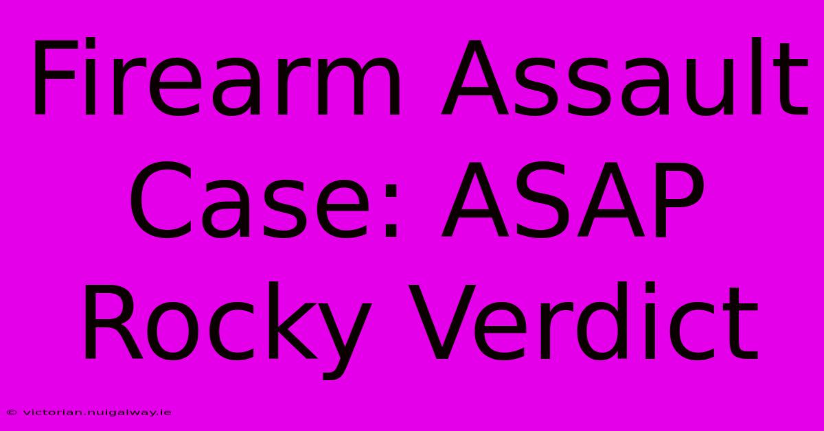 Firearm Assault Case: ASAP Rocky Verdict