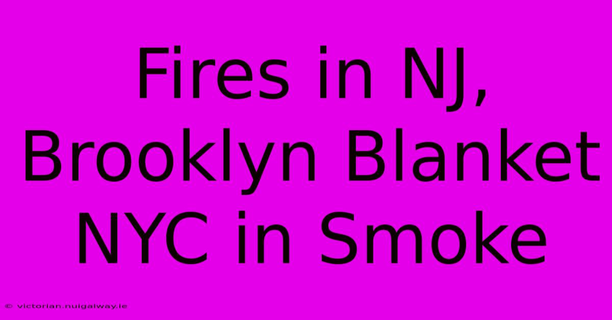 Fires In NJ, Brooklyn Blanket NYC In Smoke 