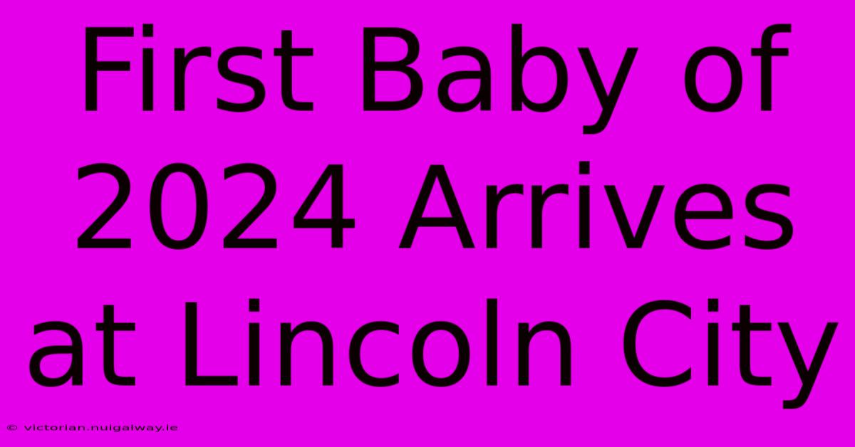 First Baby Of 2024 Arrives At Lincoln City