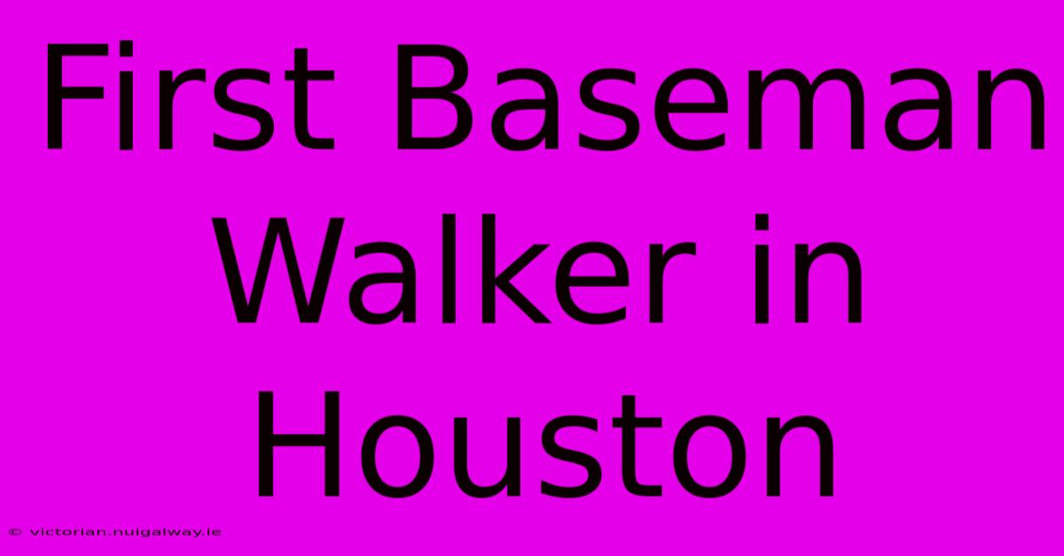 First Baseman Walker In Houston