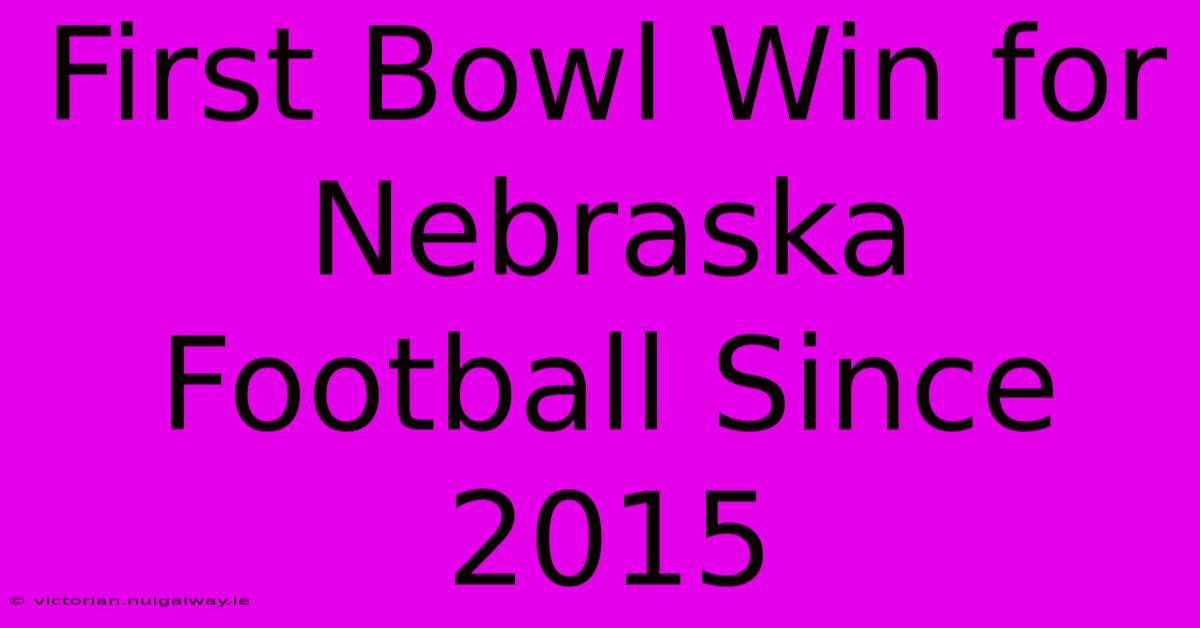 First Bowl Win For Nebraska Football Since 2015