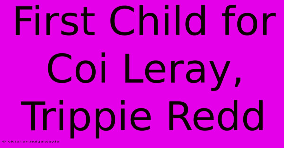 First Child For Coi Leray, Trippie Redd