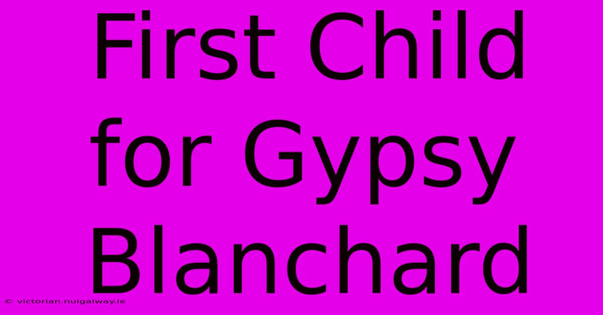 First Child For Gypsy Blanchard