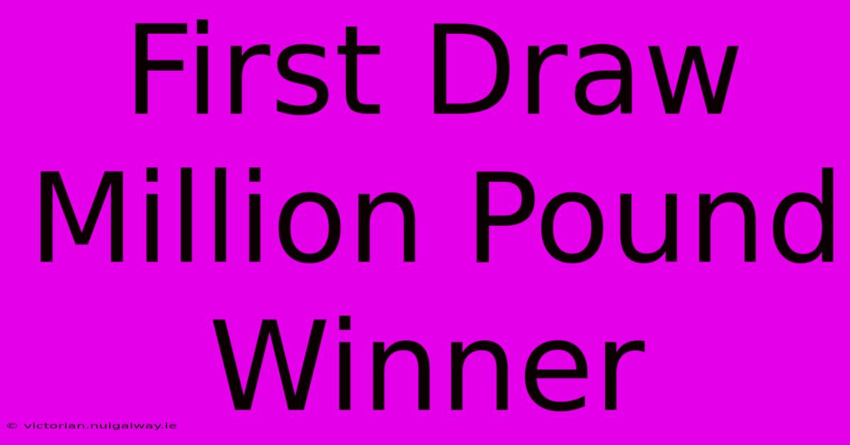 First Draw Million Pound Winner