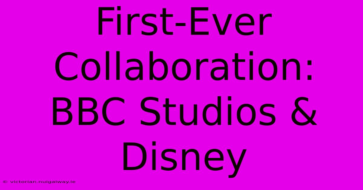 First-Ever Collaboration: BBC Studios & Disney