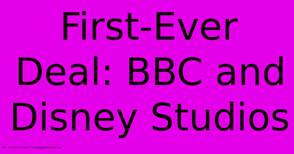 First-Ever Deal: BBC And Disney Studios