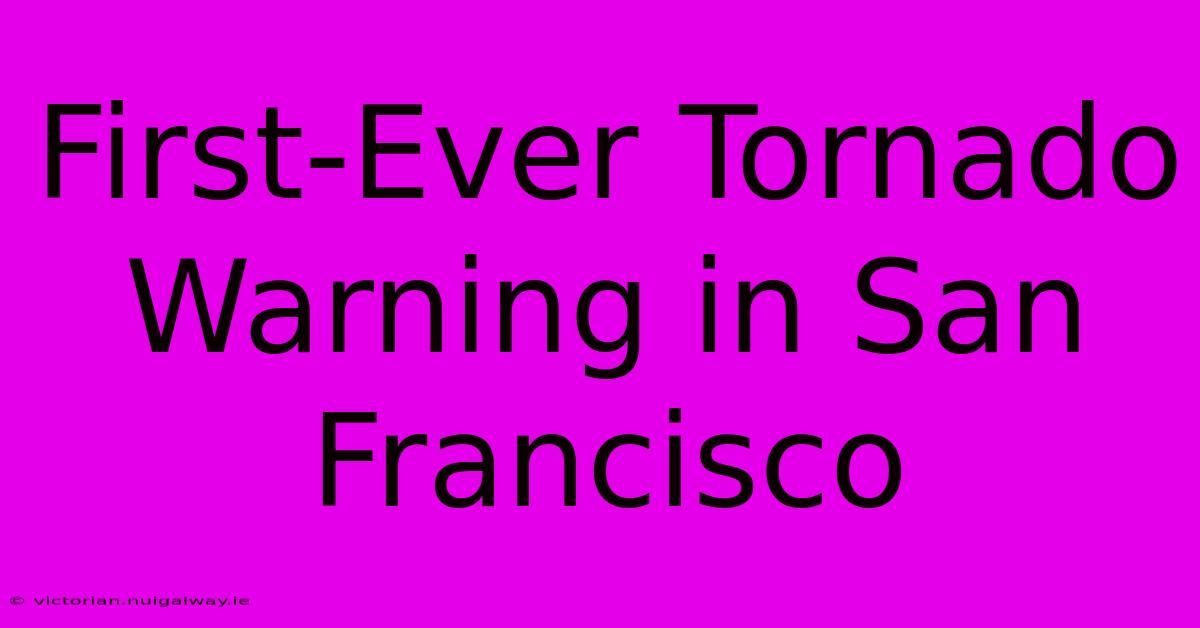 First-Ever Tornado Warning In San Francisco