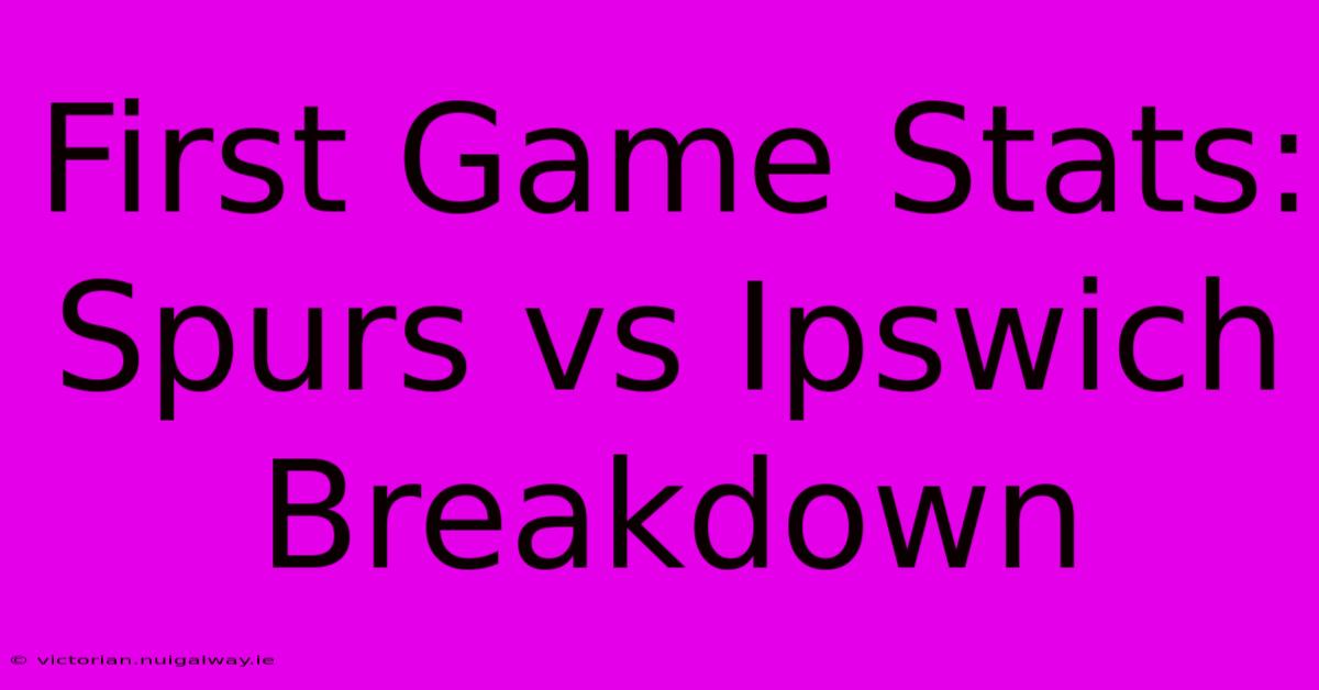 First Game Stats: Spurs Vs Ipswich  Breakdown 