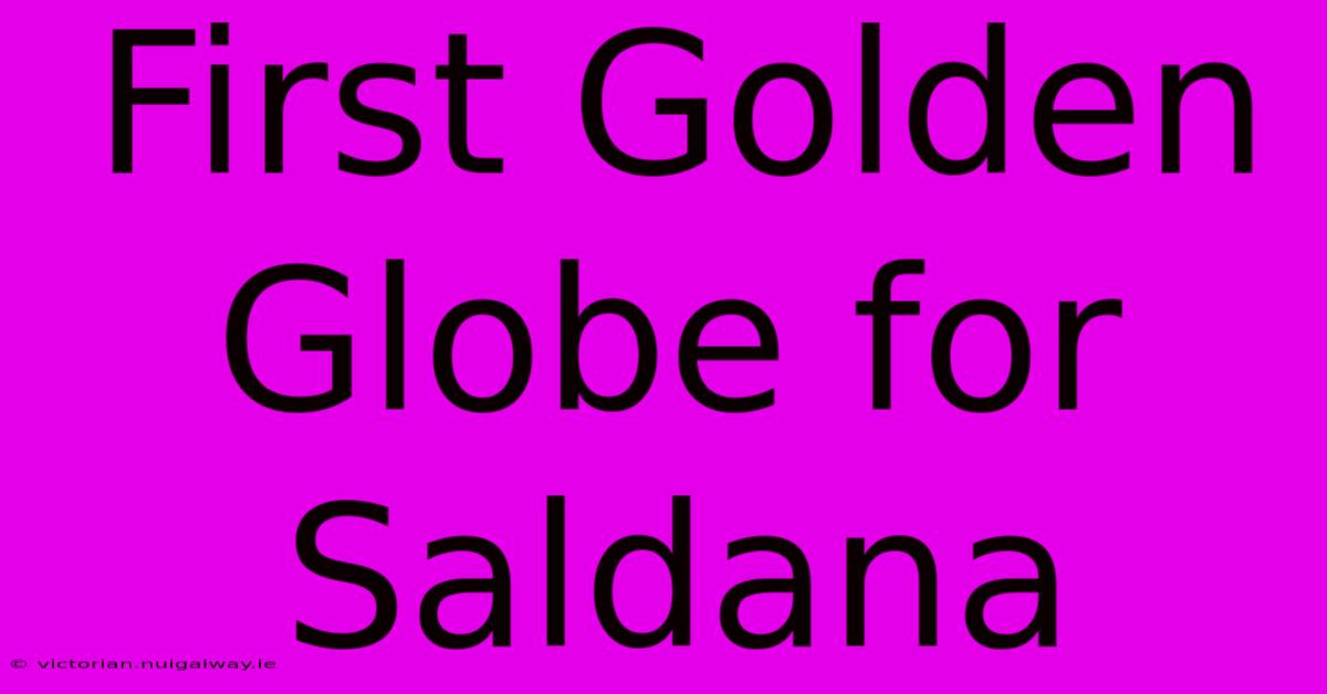 First Golden Globe For Saldana