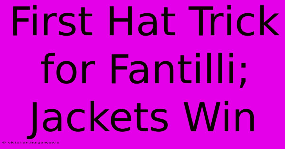 First Hat Trick For Fantilli; Jackets Win