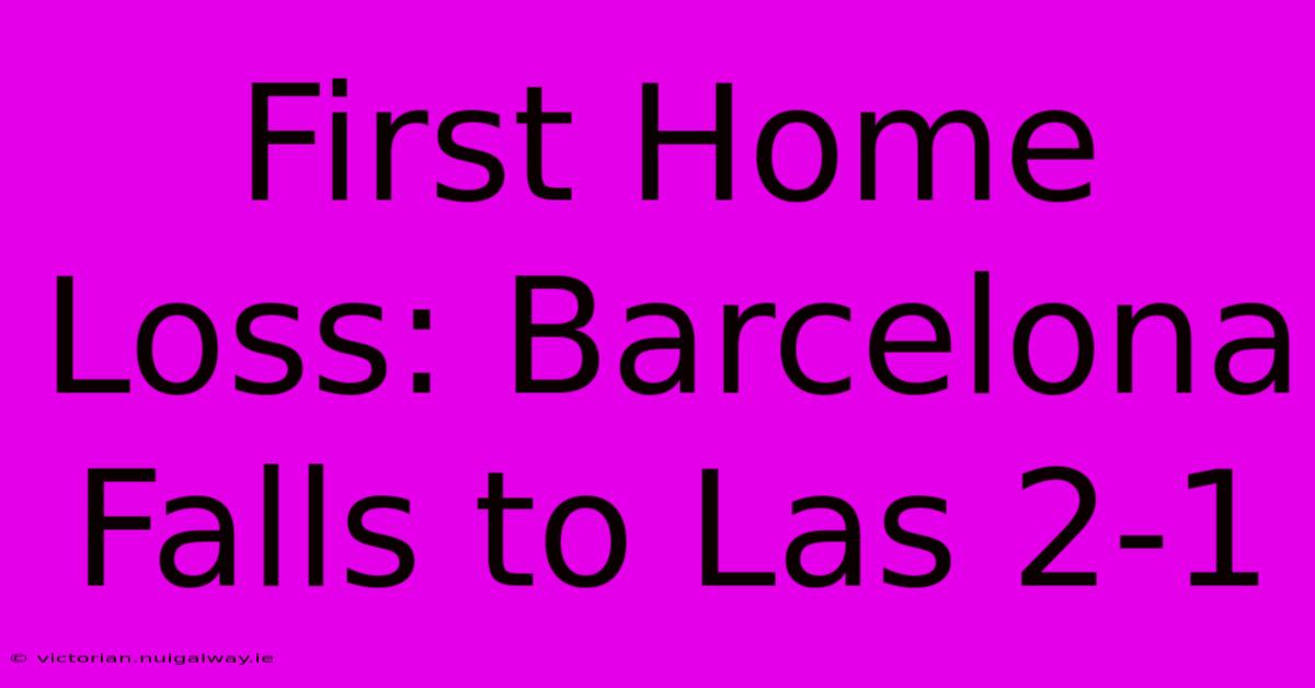 First Home Loss: Barcelona Falls To Las 2-1