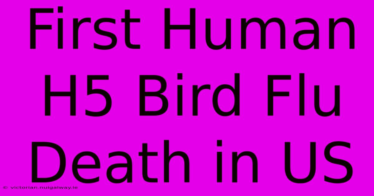 First Human H5 Bird Flu Death In US