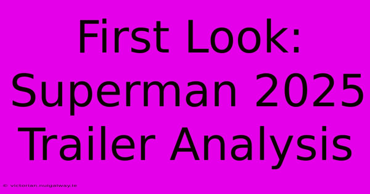 First Look: Superman 2025 Trailer Analysis