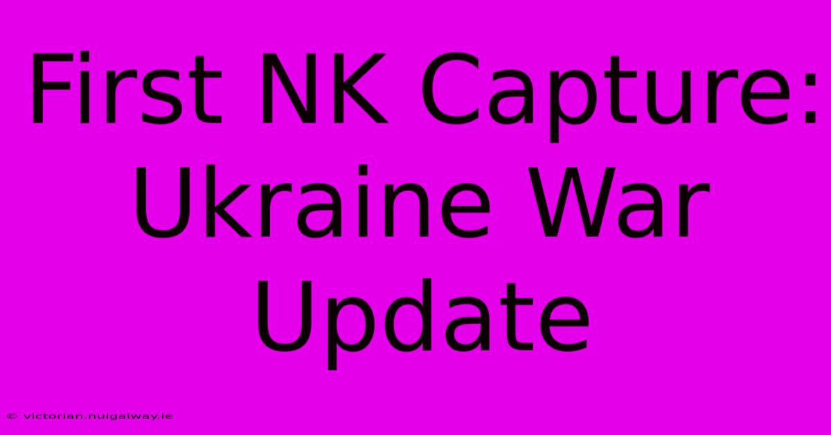 First NK Capture: Ukraine War Update