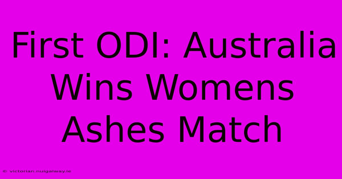 First ODI: Australia Wins Womens Ashes Match